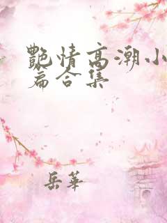 艳情高潮小说短篇合集