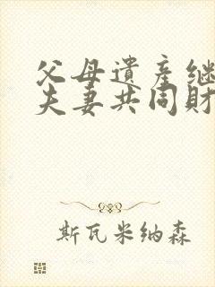 父母遗产继承算夫妻共同财产吗