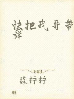 快把我哥带走曾舜