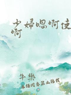 少妇嗯啊使劲嗯啊