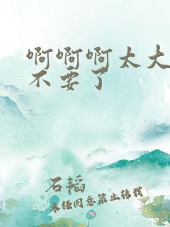 啊啊啊太大了,不要了