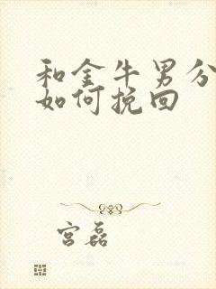 和金牛男分手后如何挽回