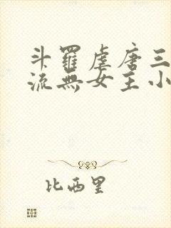 斗罗虐唐三无敌流无女主小说