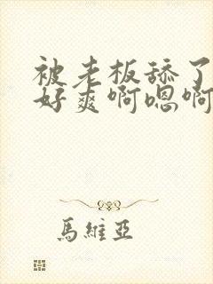 被老板舔了下面好爽啊嗯啊啊啊啊