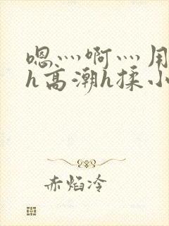 嗯灬啊灬用力灬h高潮h揉小秘书