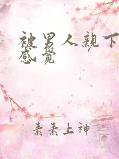 被男人亲下面的感觉