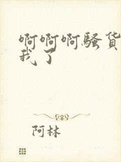 啊啊啊骚货操死我了