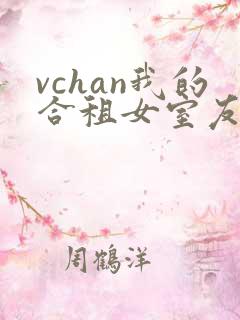 vchan我的合租女室友是不是