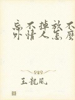 忘不掉放不下婚外情人怎么办