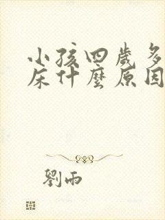 小孩四岁多了尿床什么原因