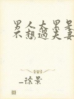 男人太累是不是不想过夫妻生活