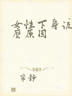 女性下身流血什么原因