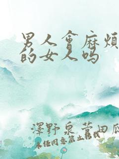 男人会麻烦喜欢的女人吗