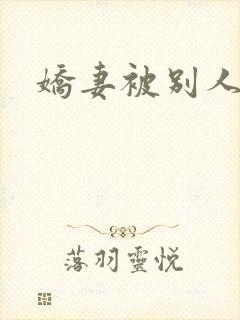 娇妻被别人插