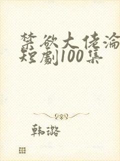 禁欲大佬沦陷了短剧100集