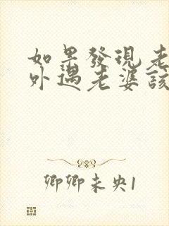 如果发现老公有外遇老婆该怎么处理好