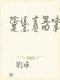 阴道有异味发痒是怎么回事