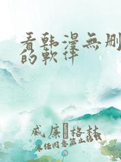 看韩漫无删减版的软件