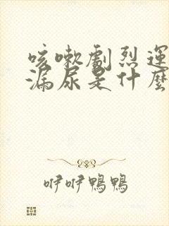 咳嗽剧烈运动就漏尿是什么原因