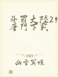 斗罗大陆2绝世唐门下载