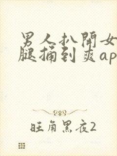 男人扒开女人的腿捅到爽app