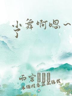 小舞啊嗯～进来了