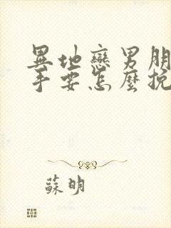 异地恋男朋友分手要怎么挽回