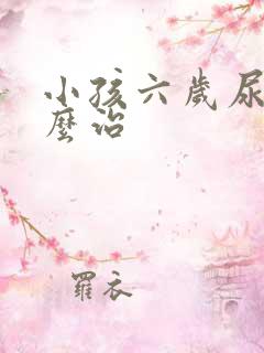 小孩六岁尿床怎么治