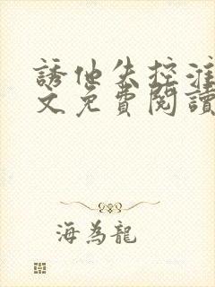 诱他失控淮夏全文免费阅读