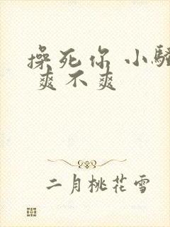 操死你 小骚货 爽不爽