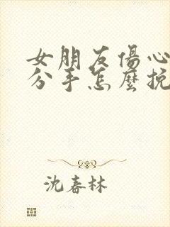 女朋友伤心了要分手怎么挽回