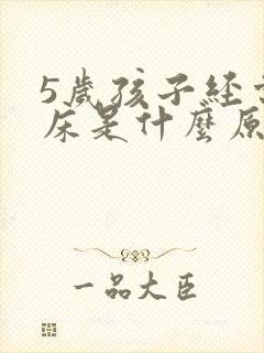 5岁孩子经常尿床是什么原因