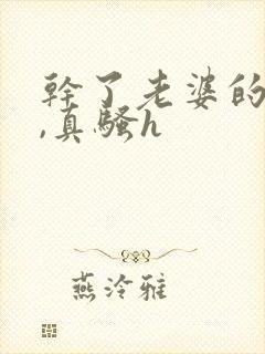 干了老婆的闺蜜,真骚h