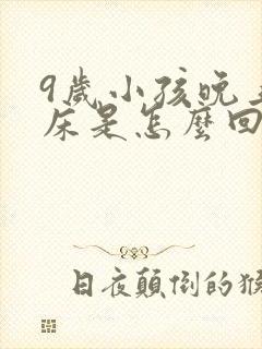 9岁小孩晚上尿床是怎么回事