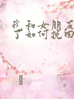 我和女朋友分手了如何挽回