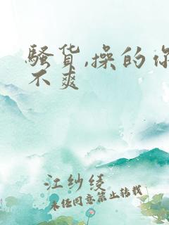 骚货,操的你爽不爽