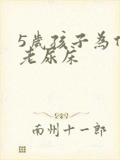 5岁孩子为什么老尿床