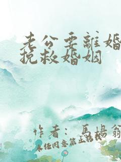 老公要离婚怎么挽救婚姻