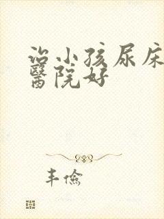 治小孩尿床哪个医院好