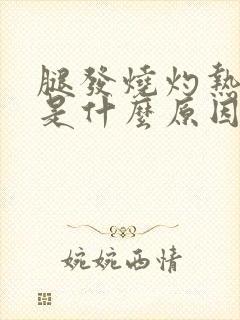 腿发烧灼热难受是什么原因