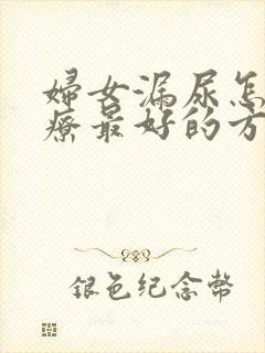 妇女漏尿怎么治疗最好的方法