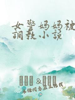 女警妈妈被捆绑调教小说