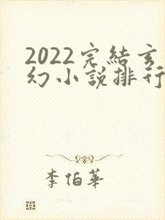 2022完结玄幻小说排行榜前十名