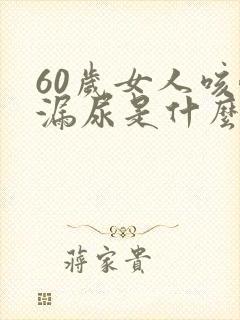 60岁女人咳嗽漏尿是什么原因