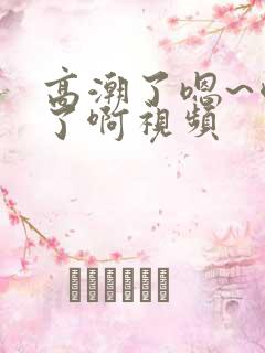 高潮了嗯~喷水了啊视频