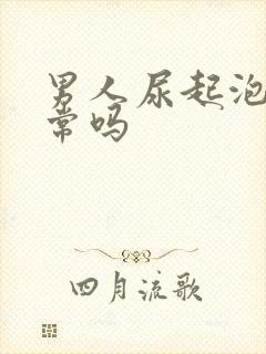 男人尿起泡泡正常吗