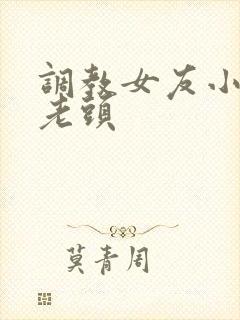 调教女友小静被老头