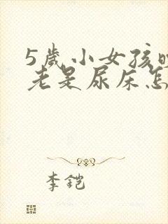 5岁小女孩晚上老是尿床怎么办