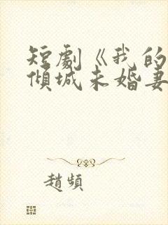 短剧《我的5个倾城未婚妻》