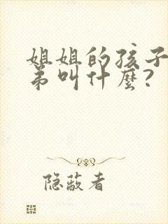 姐姐的孩子叫弟弟叫什么?